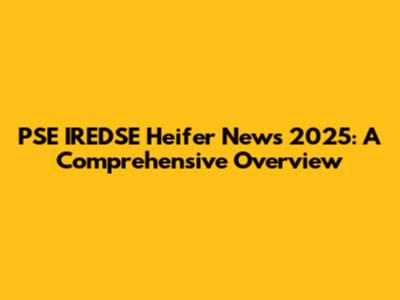 PSE IREDSE Heifer News 2025: A Comprehensive Overview