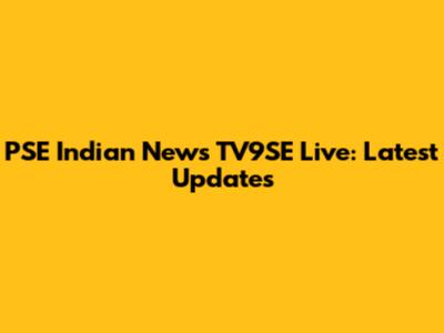 PSE Indian News TV9SE Live: Latest Updates