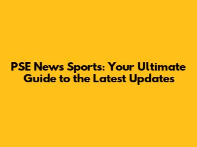PSE News Sports: Your Ultimate Guide to the Latest Updates