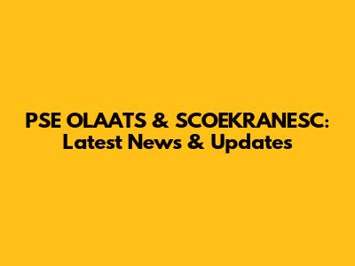 PSE OLAATS & SCOEKRANESC: Latest News & Updates