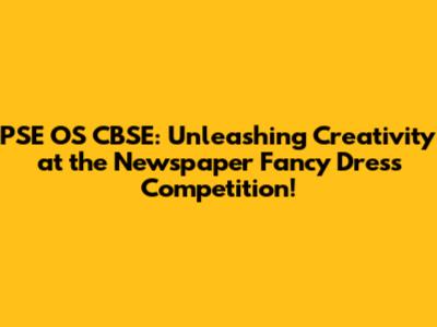 PSE OS CBSE: Unleashing Creativity at the Newspaper Fancy Dress Competition!