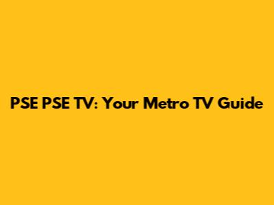 PSE PSE TV: Your Metro TV Guide