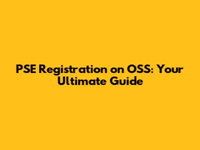 PSE Registration on OSS: Your Ultimate Guide