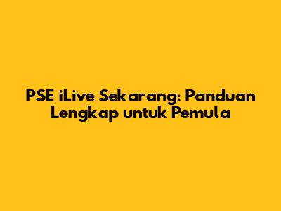 PSE iLive Sekarang: Panduan Lengkap untuk Pemula
