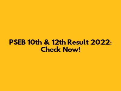PSEB 10th & 12th Result 2022: Check Now!