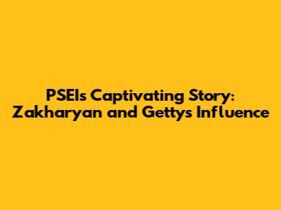 PSEI's Captivating Story: Zakharyan and Getty's Influence