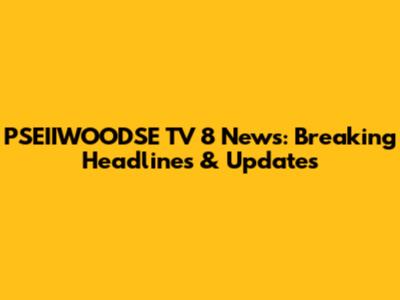 PSEIIWOODSE TV 8 News: Breaking Headlines & Updates