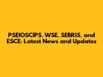 PSEIOSCIPS, WSE, SEBRIS, and ESCE: Latest News and Updates