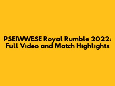 PSEIWWESE Royal Rumble 2022: Full Video and Match Highlights