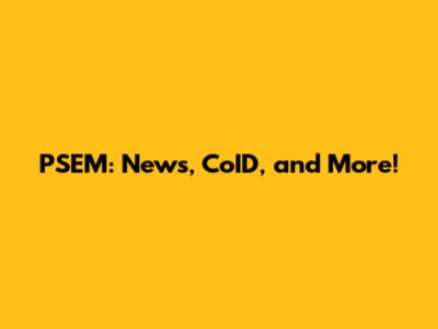 PSEM: News, CoID, and More!
