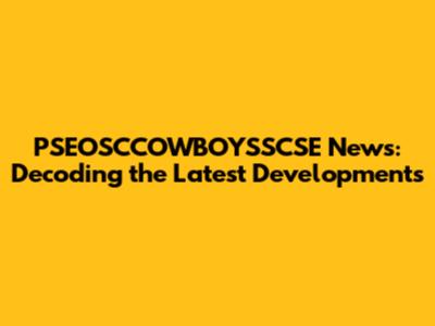 PSEOSCCOWBOYSSCSE News: Decoding the Latest Developments