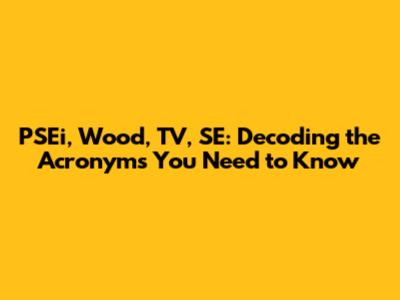 PSEi, Wood, TV, SE: Decoding the Acronyms You Need to Know