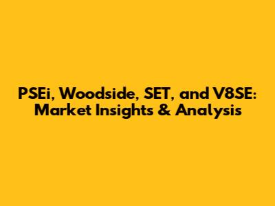 PSEi, Woodside, SET, and V8SE: Market Insights & Analysis