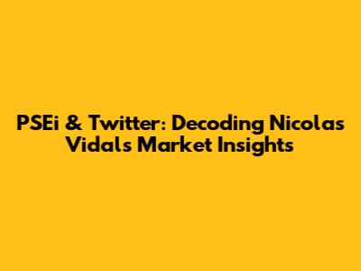 PSEi & Twitter: Decoding Nicolas Vidal's Market Insights