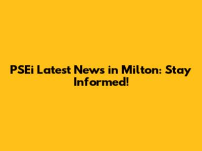 PSEi Latest News in Milton: Stay Informed!
