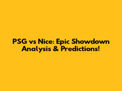 PSG vs Nice: Epic Showdown Analysis & Predictions!