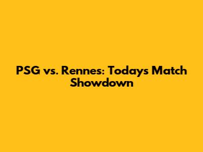 PSG vs. Rennes: Today's Match Showdown