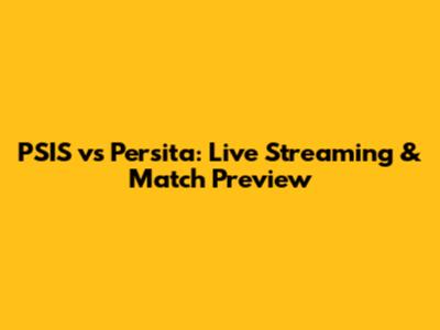 PSIS vs Persita: Live Streaming & Match Preview