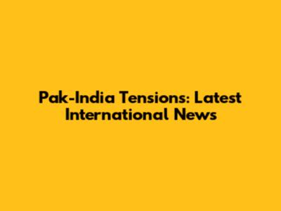 Pak-India Tensions: Latest International News