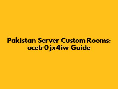 Pakistan Server Custom Rooms: ocetr0jx4iw Guide