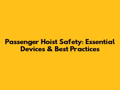 Passenger Hoist Safety: Essential Devices & Best Practices