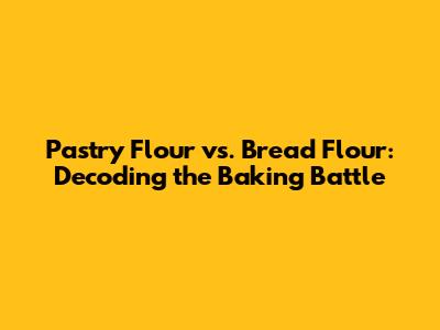 Pastry Flour vs. Bread Flour: Decoding the Baking Battle