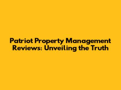 Patriot Property Management Reviews: Unveiling the Truth