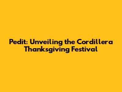 Pedit: Unveiling the Cordillera Thanksgiving Festival