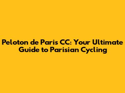 Peloton de Paris CC: Your Ultimate Guide to Parisian Cycling