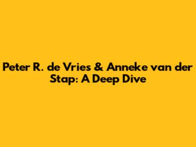 Peter R. de Vries & Anneke van der Stap: A Deep Dive