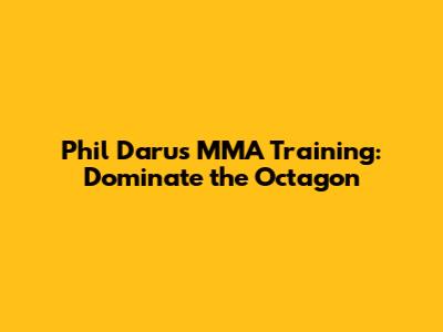 Phil Daru's MMA Training: Dominate the Octagon