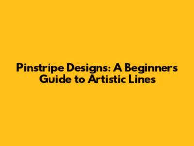 Pinstripe Designs: A Beginner's Guide to Artistic Lines