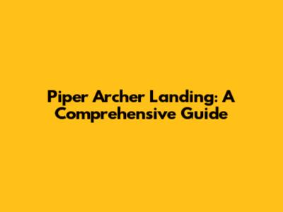 Piper Archer Landing: A Comprehensive Guide