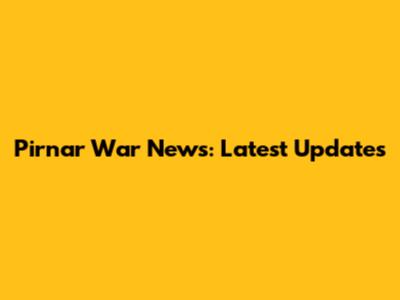 Pirnar War News: Latest Updates