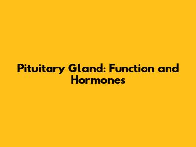 Pituitary Gland: Function and Hormones