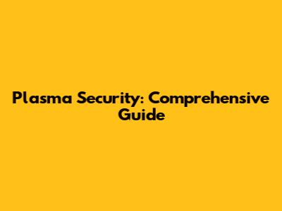 Plasma Security: Comprehensive Guide