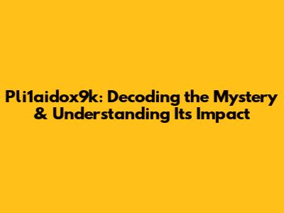 Pli1aidox9k: Decoding the Mystery & Understanding Its Impact