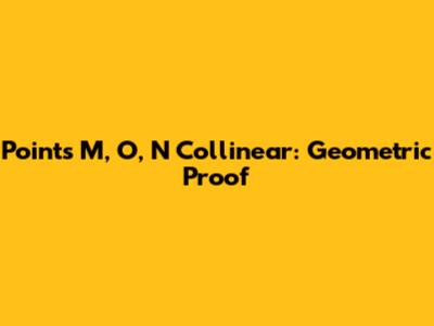 Points M, O, N Collinear: Geometric Proof