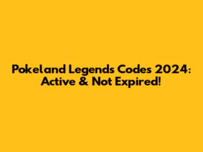 Pokeland Legends Codes 2024: Active & Not Expired!