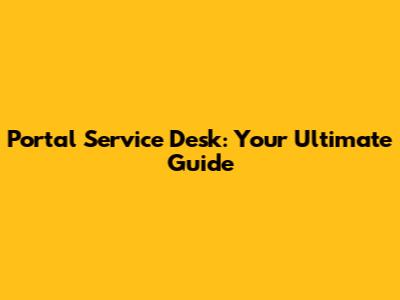 Portal Service Desk: Your Ultimate Guide