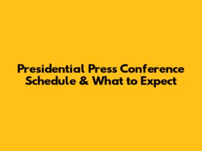 Presidential Press Conference Schedule & What to Expect