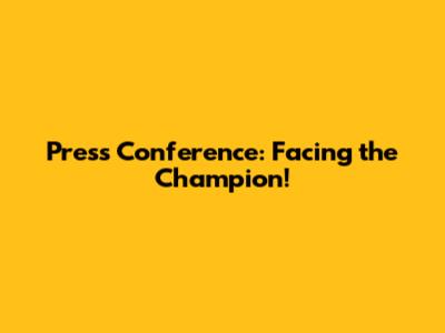 Press Conference: Facing the Champion!
