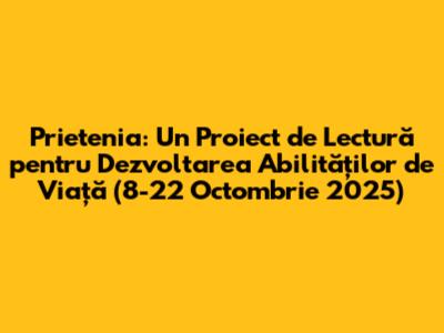 Prietenia: Un Proiect de Lectură pentru Dezvoltarea Abilităților de Viață (8-22 Octombrie 2025)