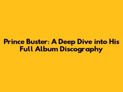 Prince Buster: A Deep Dive into His Full Album Discography