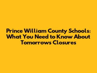 Prince William County Schools: What You Need to Know About Tomorrow's Closures
