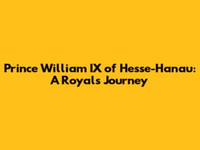 Prince William IX of Hesse-Hanau: A Royal's Journey