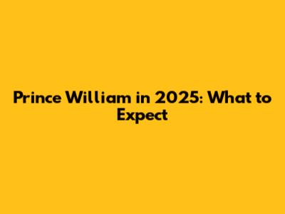 Prince William in 2025: What to Expect