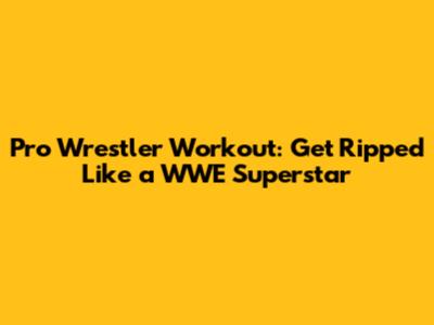 Pro Wrestler Workout: Get Ripped Like a WWE Superstar