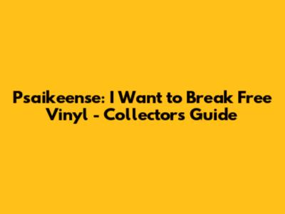 Psaikeense: I Want to Break Free Vinyl - Collector's Guide