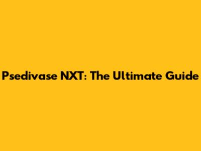 Psedivase NXT: The Ultimate Guide
